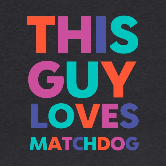 This Guy Loves MatchDog by matchdogrescue